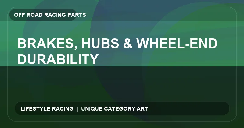 Brakes, Hubs & Wheel-End Durability